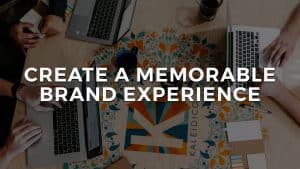 Read more about the article Create a Memorable Brand Experience!