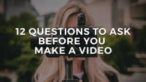 Read more about the article 12 Questions To Ask Before You Make a Video