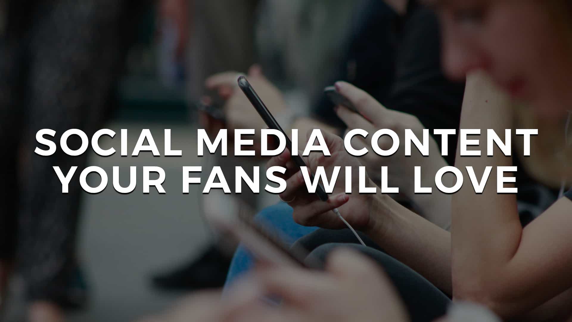 Read more about the article Social Media Content Your Fans Will Love